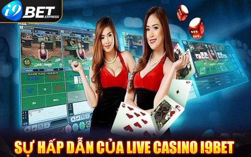 Sự hấp dẫn của sòng bạc Live Casino i9bet 